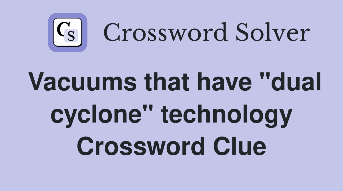 Vacuums that have "dual cyclone" technology Crossword Clue Answers